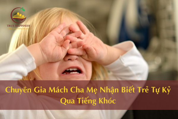 Chuyên Gia Mách Cha Mẹ Nhận Biết Trẻ Tự Kỷ Qua Tiếng Khóc