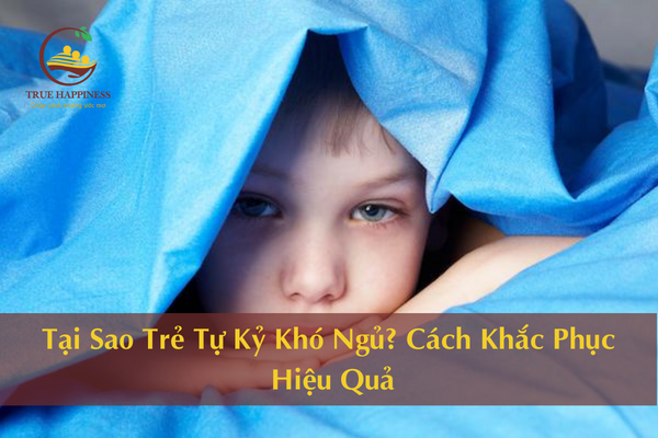 Tại Sao Trẻ Tự Kỷ Khó Ngủ? Cách Khắc Phục Hiệu Quả