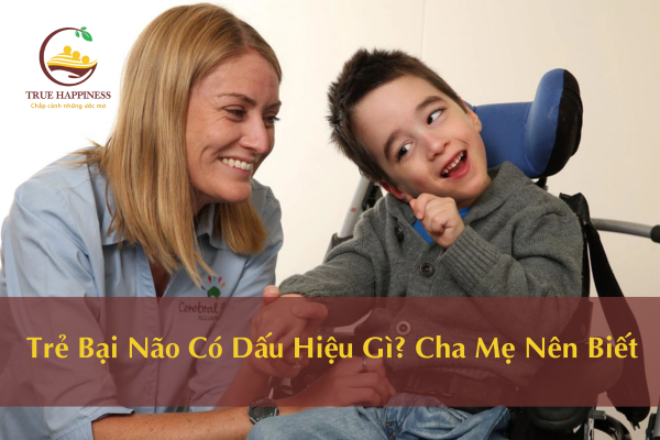 Trẻ Bại Não Có Dấu Hiệu Gì? Cha Mẹ Nên Biết