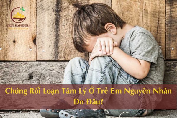 Chứng Rối Loạn Tâm Lý Ở Trẻ Em Nguyên Nhân Do Đâu?