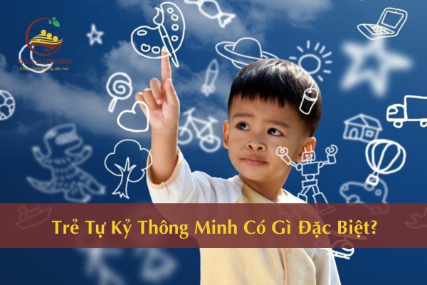 Trẻ Tự Kỷ Thông Minh Có Gì Đặc Biệt?