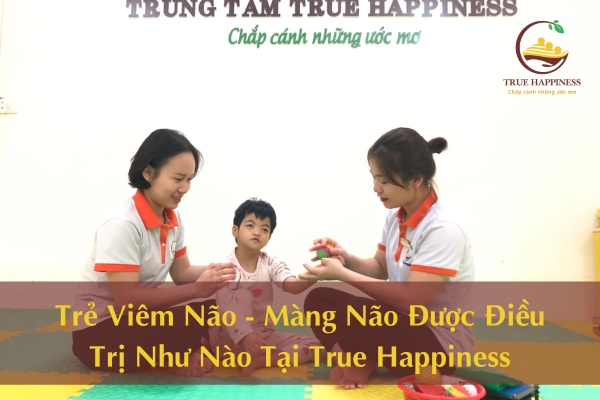 Trẻ Viêm Não - Màng Não Được Điều Trị Như Nào Tại True Happiness